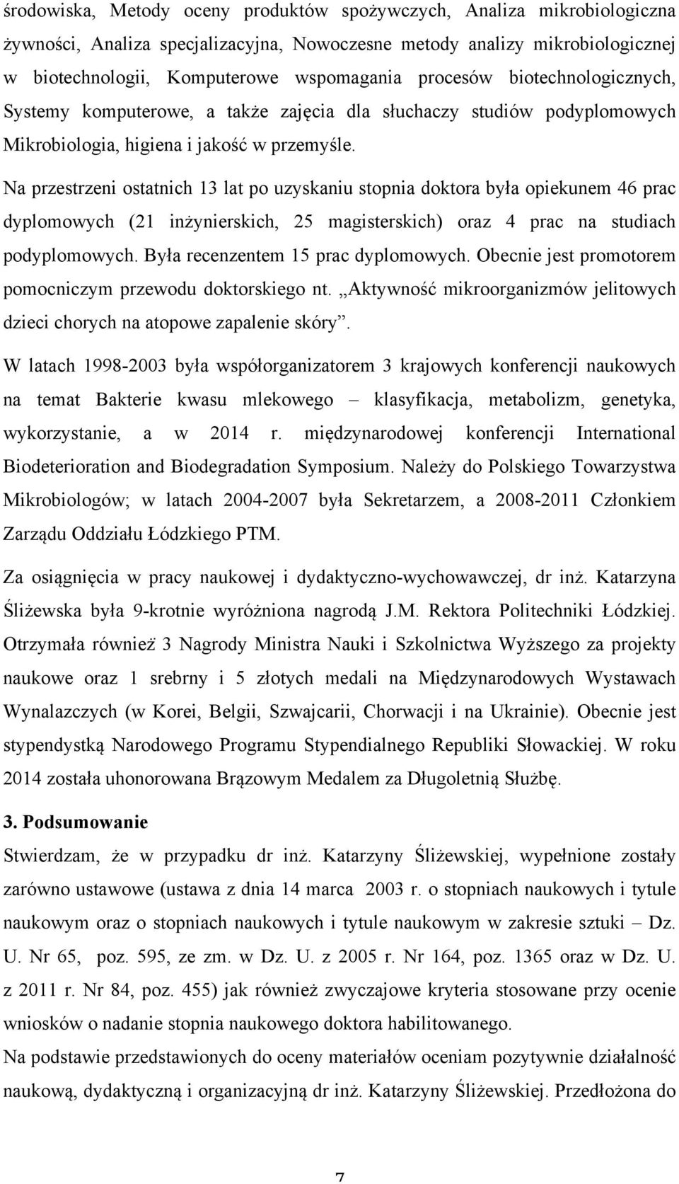 Na przestrzeni ostatnich 13 lat po uzyskaniu stopnia doktora była opiekunem 46 prac dyplomowych (21 inżynierskich, 25 magisterskich) oraz 4 prac na studiach podyplomowych.