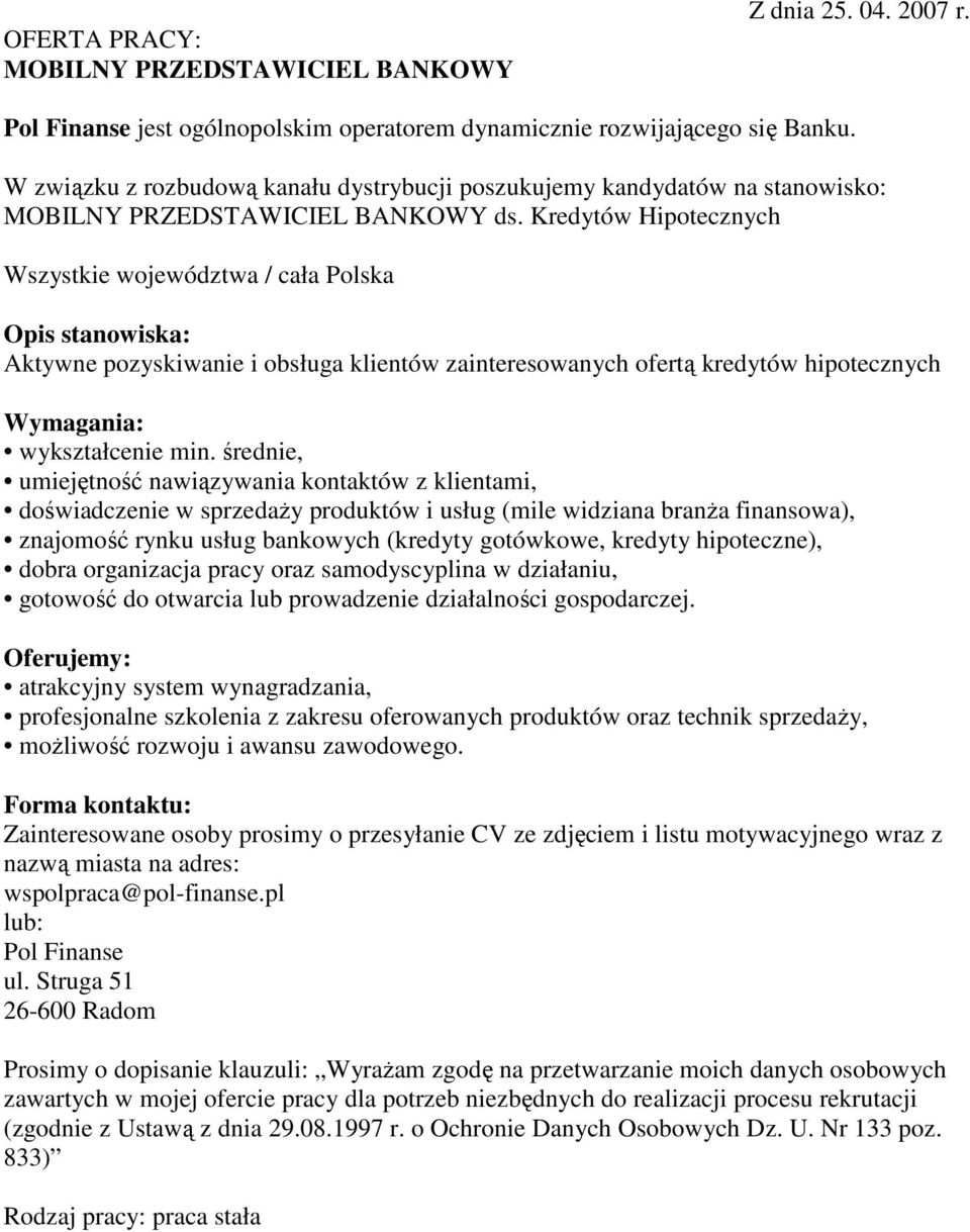 Kredytów Hipotecznych Wszystkie województwa / cała Polska Opis stanowiska: Aktywne pozyskiwanie i obsługa klientów zainteresowanych ofertą kredytów hipotecznych wykształcenie min.