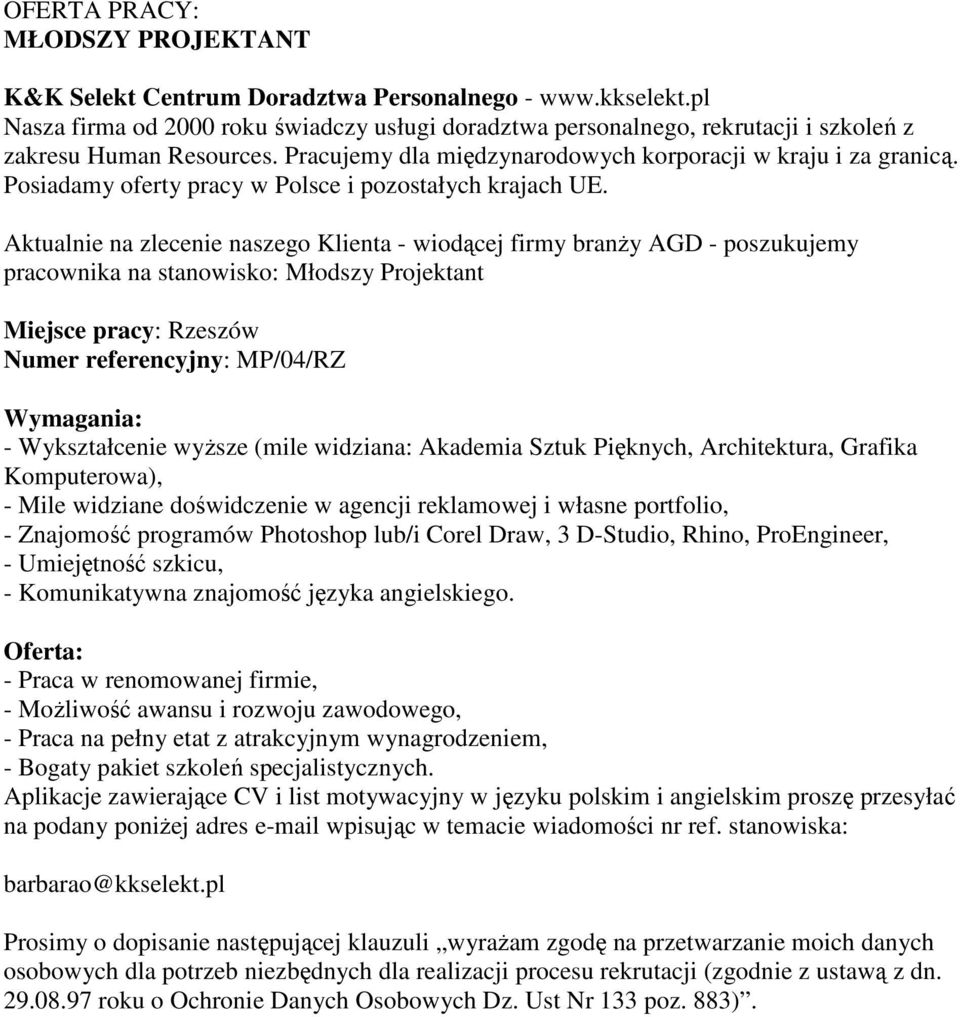 Aktualnie na zlecenie naszego Klienta - wiodącej firmy branŝy AGD - poszukujemy pracownika na stanowisko: Młodszy Projektant Miejsce pracy: Rzeszów Numer referencyjny: MP/04/RZ - Wykształcenie wyŝsze