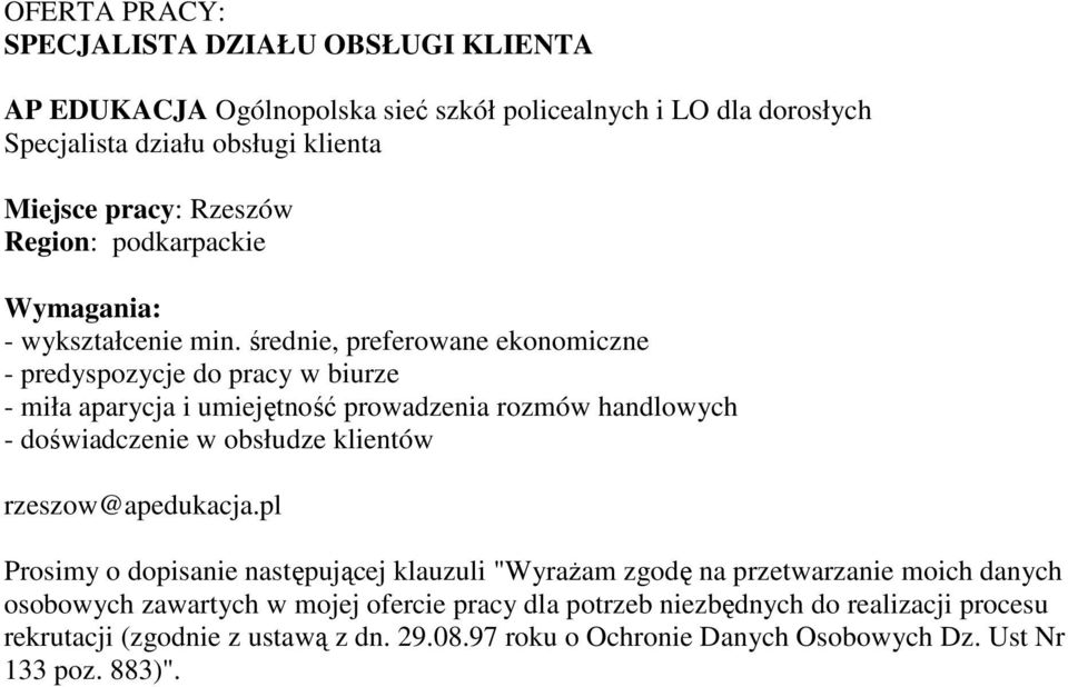 średnie, preferowane ekonomiczne - predyspozycje do pracy w biurze - miła aparycja i umiejętność prowadzenia rozmów handlowych - doświadczenie w obsłudze klientów