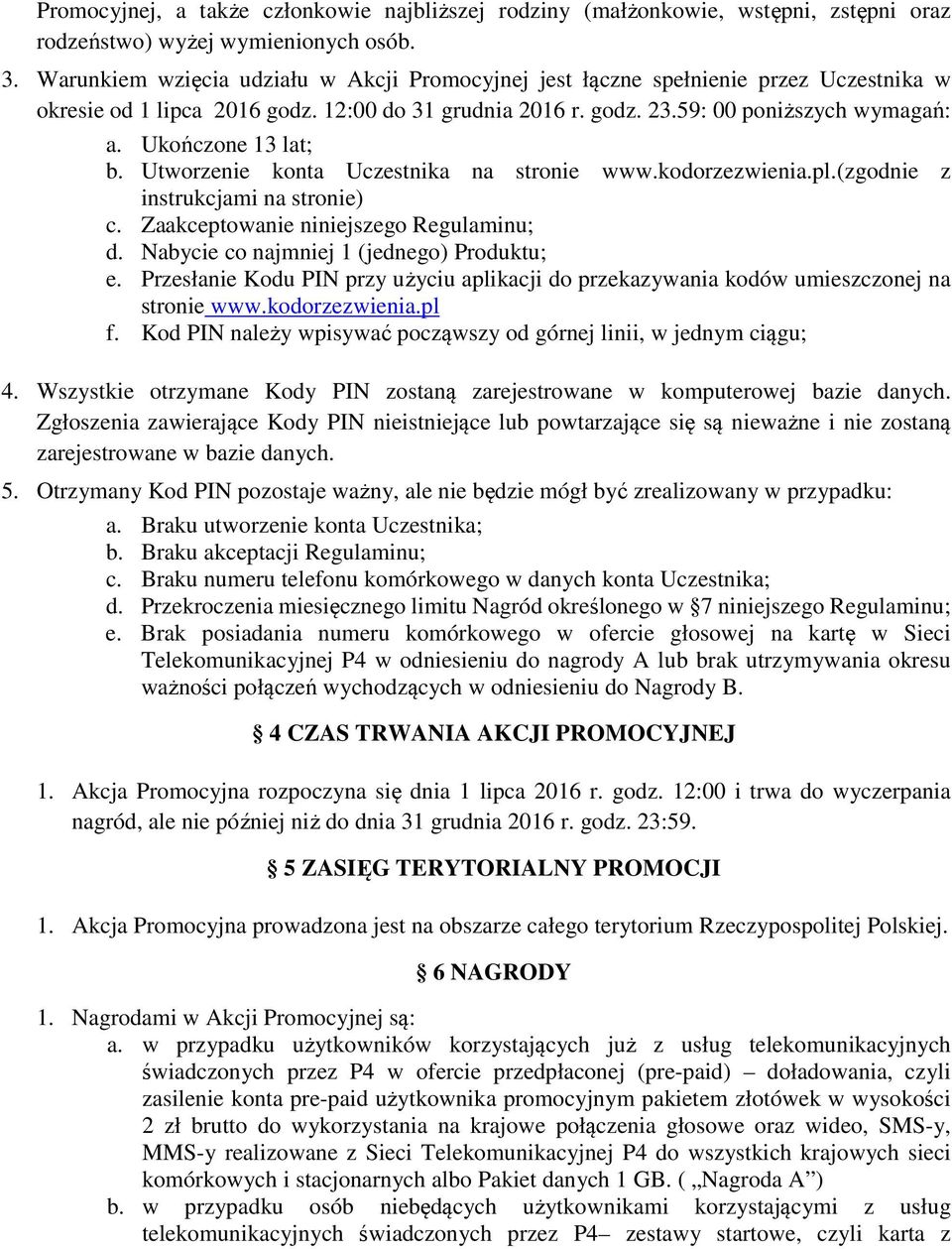 Ukończone 13 lat; b. Utworzenie konta Uczestnika na stronie www.kodorzezwienia.pl.(zgodnie z instrukcjami na stronie) c. Zaakceptowanie niniejszego Regulaminu; d.