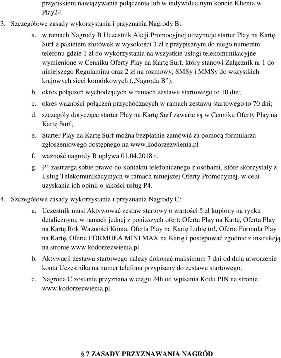 wszystkie usługi telekomunikacyjne wymienione w Cenniku Oferty Play na Kartę Surf, który stanowi Załącznik nr 1 do niniejszego Regulaminu oraz 2 zł na rozmowy, SMSy i MMSy do wszystkich krajowych