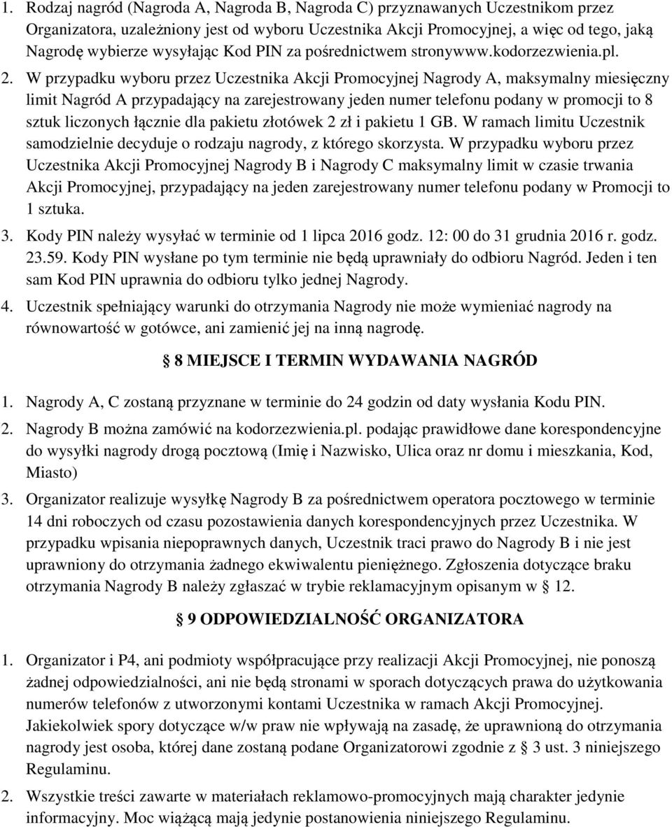 W przypadku wyboru przez Uczestnika Akcji Promocyjnej Nagrody A, maksymalny miesięczny limit Nagród A przypadający na zarejestrowany jeden numer telefonu podany w promocji to 8 sztuk liczonych