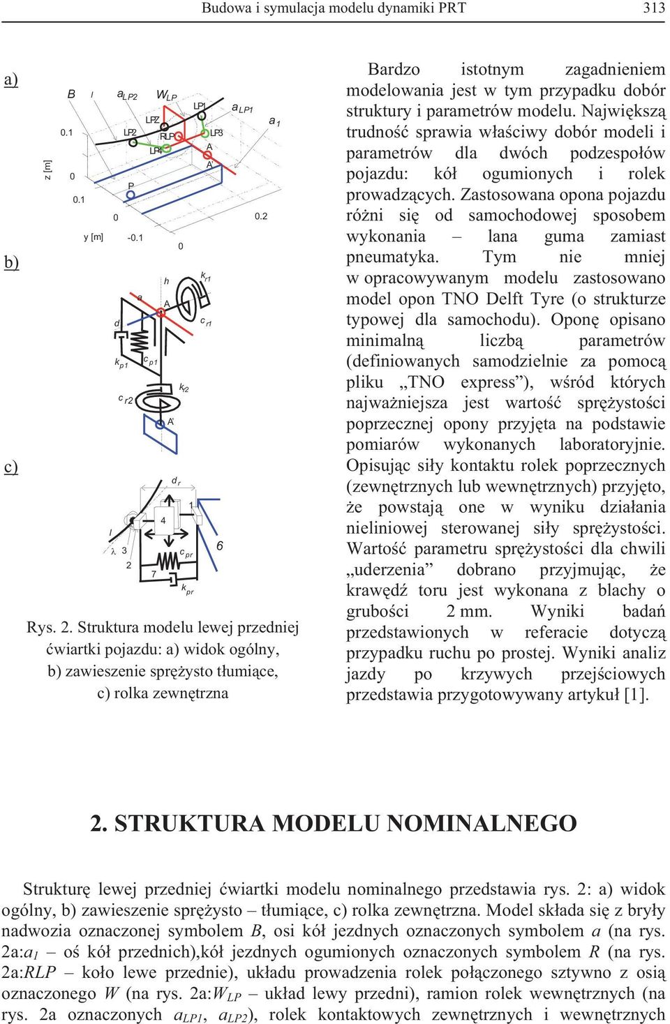 2 a 1 Bardzo istotnym zagadnieniem modelowania jest w tym przypadku dobór struktury i parametrów modelu.