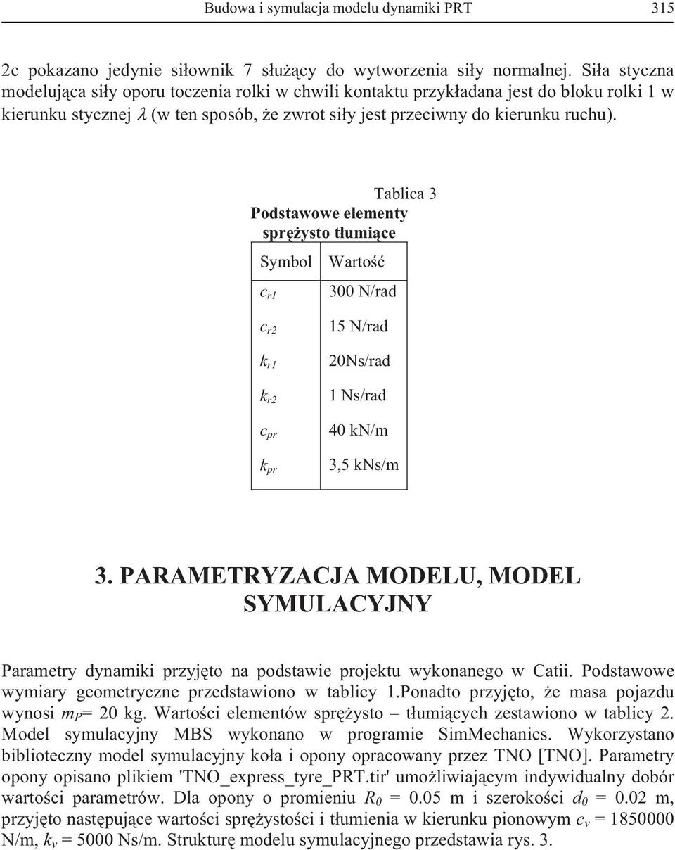 Tablica 3 Podstawowe elementy spr ysto t umi ce Symbol Warto c r1 3 N/rad c r2 k r1 k r2 c pr k pr 15 N/rad 2Ns/rad 1 Ns/rad 4 kn/m 3,5 kns/m 3.