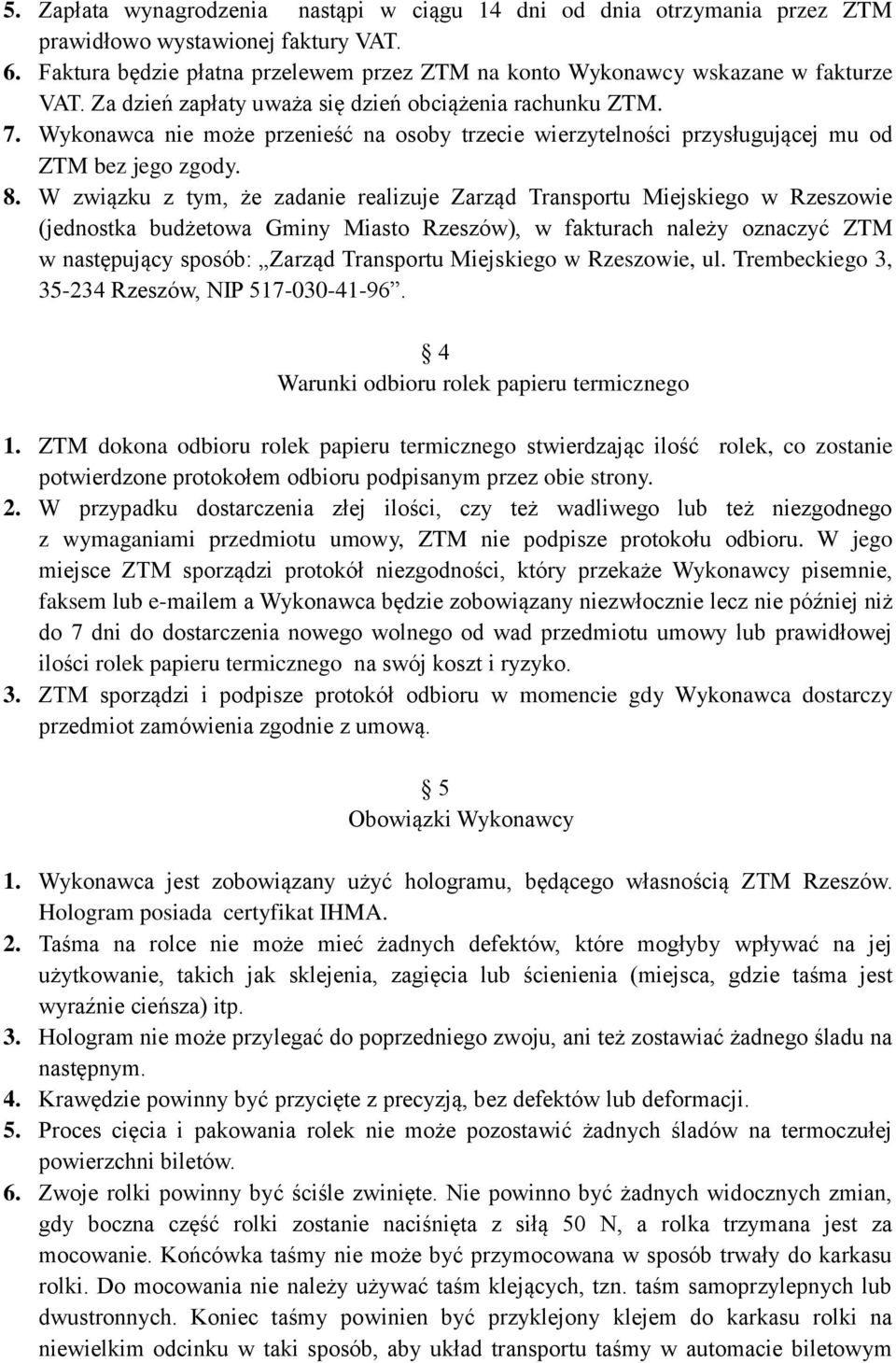 Wykonawca nie może przenieść na osoby trzecie wierzytelności przysługującej mu od ZTM bez jego zgody. 8.