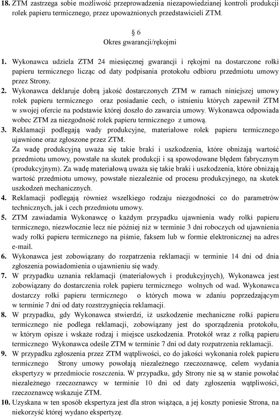 miesięcznej gwarancji i rękojmi na dostarczone rolki papieru termicznego licząc od daty podpisania protokołu odbioru przedmiotu umowy przez Strony. 2.