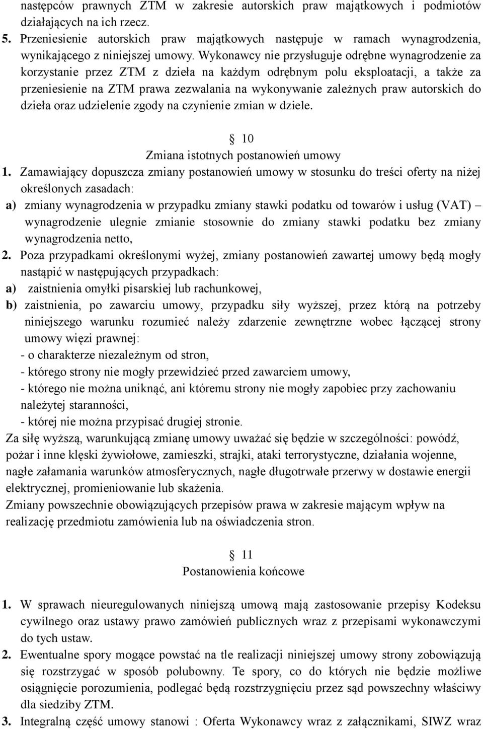 Wykonawcy nie przysługuje odrębne wynagrodzenie za korzystanie przez ZTM z dzieła na każdym odrębnym polu eksploatacji, a także za przeniesienie na ZTM prawa zezwalania na wykonywanie zależnych praw