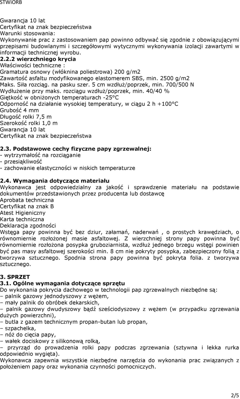 2.2 wierzchniego krycia Właściwości techniczne : Gramatura osnowy (włóknina poliestrowa) 200 g/m2 Zawartość asfaltu modyfikowanego elastomerem SBS, min. 2500 g/m2 Maks. Siła rozciąg. na pasku szer.