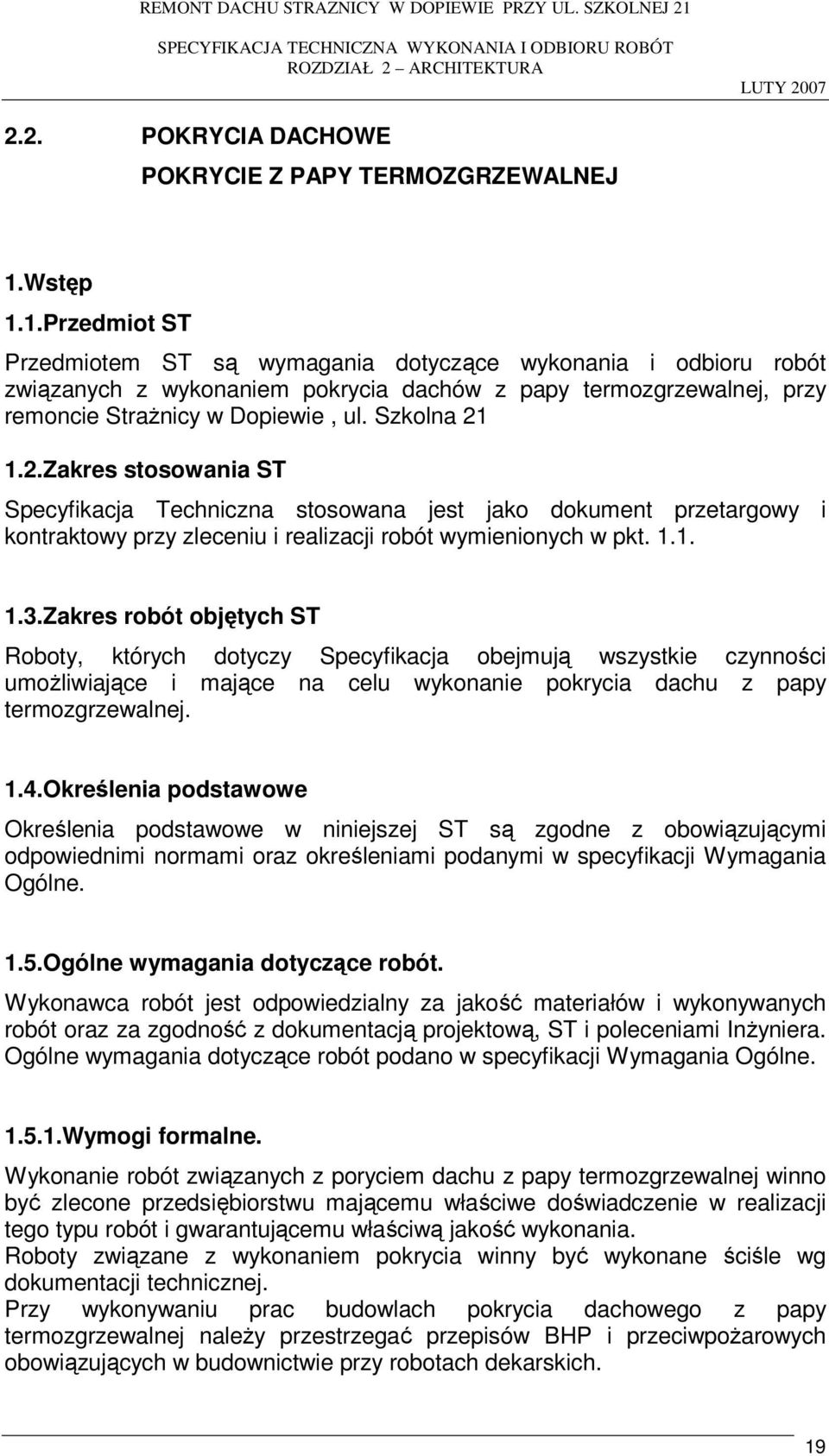 Szkolna 21 1.2.Zakres stosowania ST Specyfikacja Techniczna stosowana jest jako dokument przetargowy i kontraktowy przy zleceniu i realizacji robót wymienionych w pkt. 1.1. 1.3.