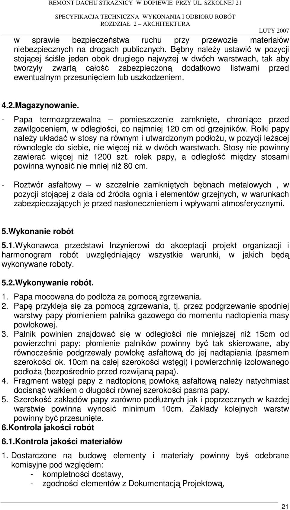 uszkodzeniem. 4.2.Magazynowanie. - Papa termozgrzewalna pomieszczenie zamknięte, chroniące przed zawilgoceniem, w odległości, co najmniej 120 cm od grzejników.