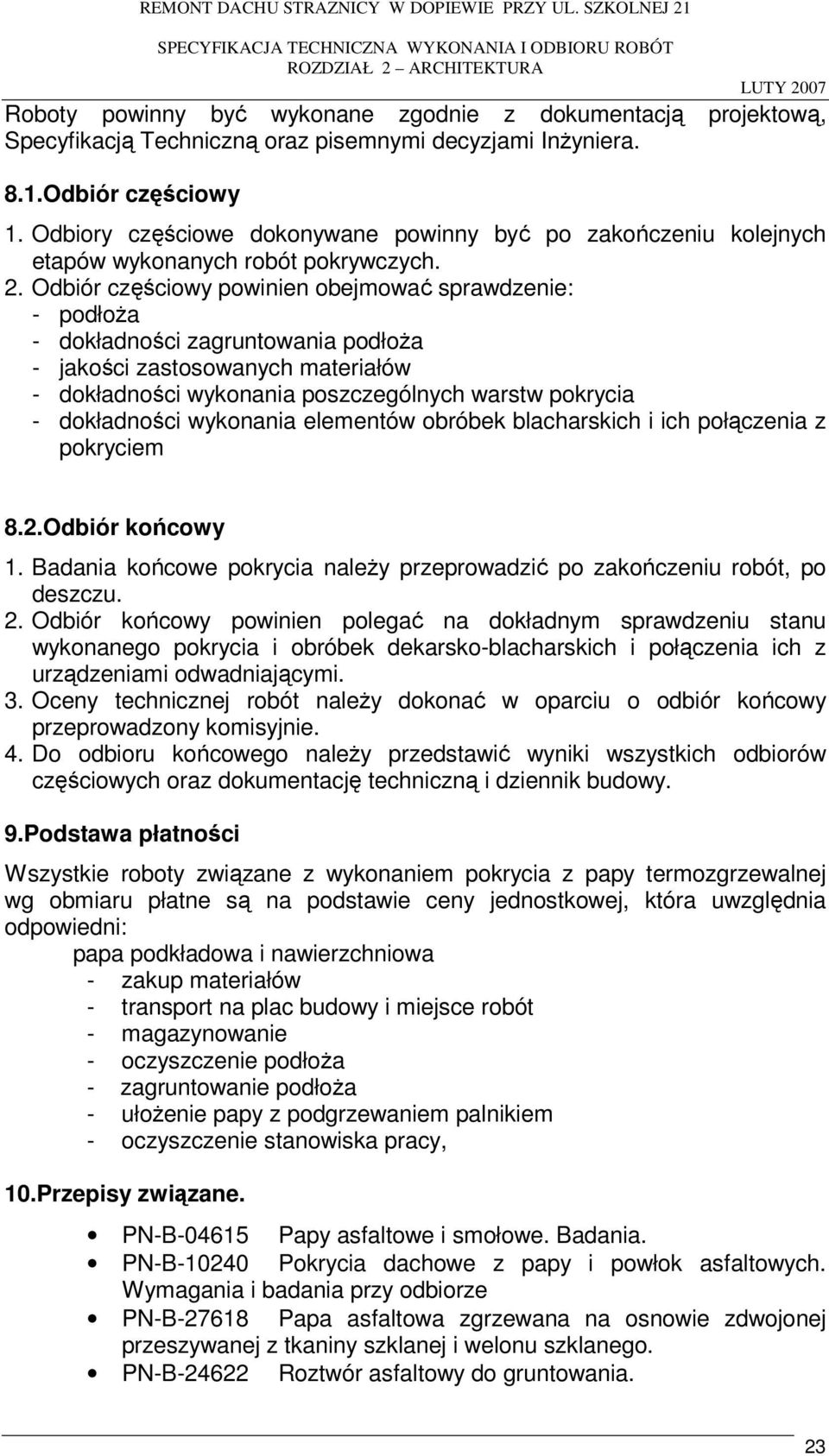 Odbiór częściowy powinien obejmować sprawdzenie: - podłoża - dokładności zagruntowania podłoża - jakości zastosowanych materiałów - dokładności wykonania poszczególnych warstw pokrycia - dokładności