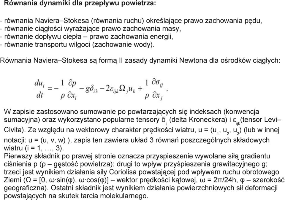 Równania Naviera Stokesa są formą II zasady dynamiki Newtona dla ośrodków ciągłych: W zapisie zastosowano sumowanie po powtarzających się indeksach (konwencja sumacyjna) oraz wykorzystano popularne