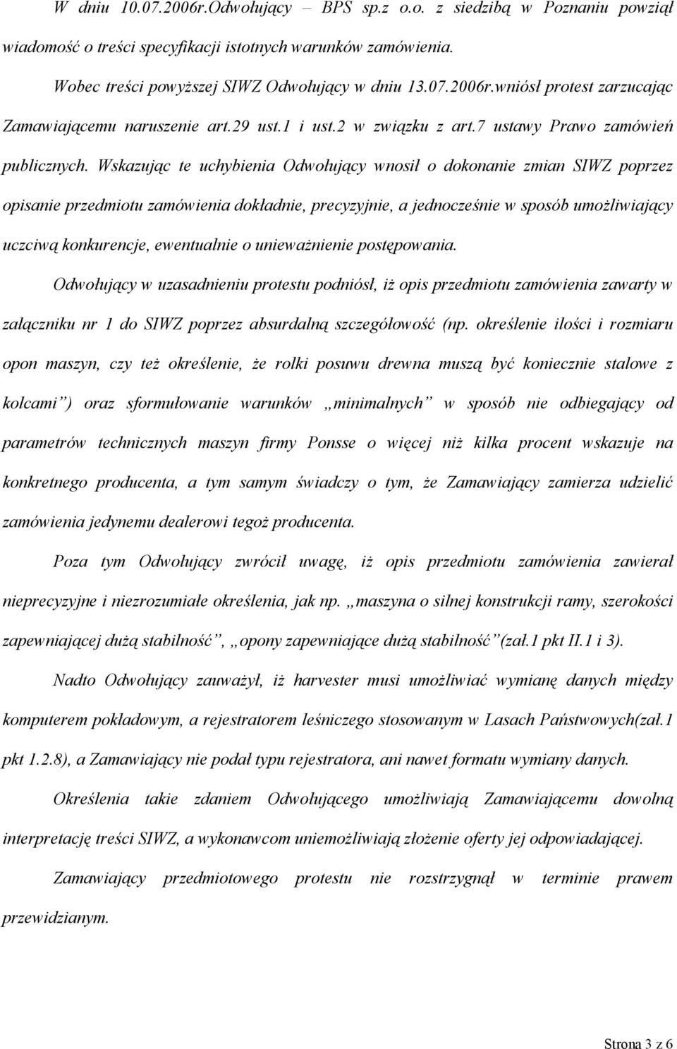Wskazując te uchybienia Odwołujący wnosił o dokonanie zmian SIWZ poprzez opisanie przedmiotu zamówienia dokładnie, precyzyjnie, a jednocześnie w sposób umożliwiający uczciwą konkurencje, ewentualnie
