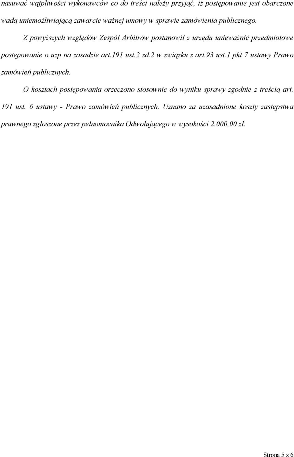 2 w związku z art.93 ust.1 pkt 7 ustawy Prawo zamówień publicznych. O kosztach postępowania orzeczono stosownie do wyniku sprawy zgodnie z treścią art.