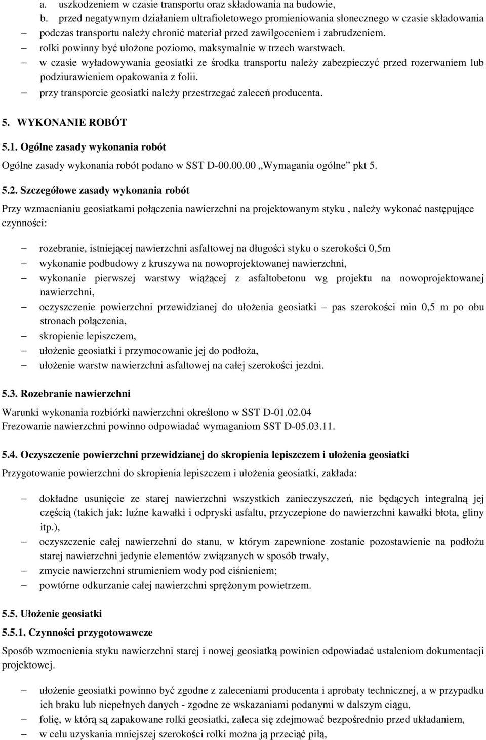 rolki powinny być ułożone poziomo, maksymalnie w trzech warstwach. w czasie wyładowywania geosiatki ze środka transportu należy zabezpieczyć przed rozerwaniem lub podziurawieniem opakowania z folii.