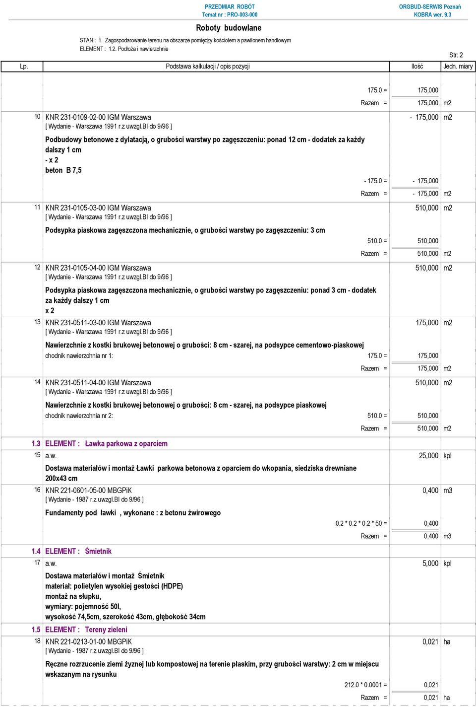 beton B 7,5-175.0 = - 175,000 Razem = - 175,000 m2 11 KNR 231-0105-03-00 IGM Warszawa 510,000 m2 Podsypka piaskowa zagęszczona mechanicznie, o grubości warstwy po zagęszczeniu: 3 cm 510.