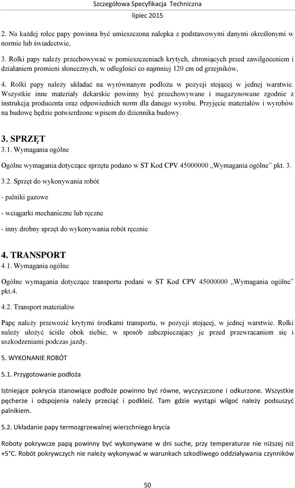 Rolki papy należy układać na wyrównanym podłożu w pozycji stojącej w jednej warstwie.