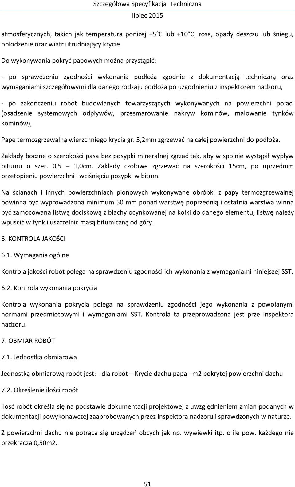 uzgodnieniu z inspektorem nadzoru, - po zakończeniu robót budowlanych towarzyszących wykonywanych na powierzchni połaci (osadzenie systemowych odpływów, przesmarowanie nakryw kominów, malowanie