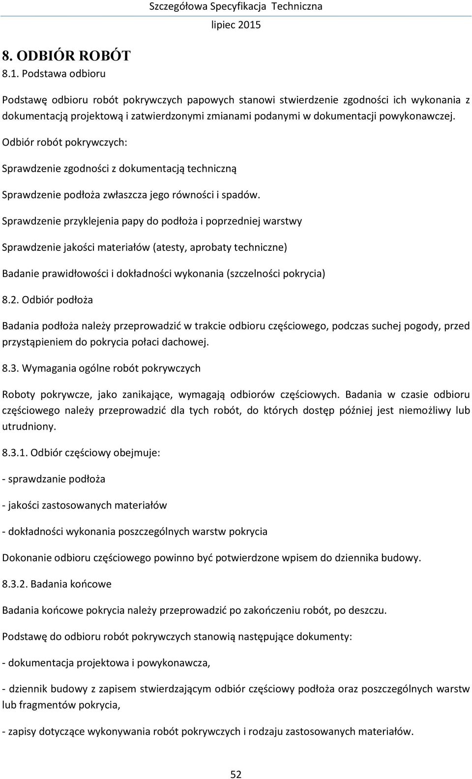 Odbiór robót pokrywczych: Sprawdzenie zgodności z dokumentacją techniczną Sprawdzenie podłoża zwłaszcza jego równości i spadów.