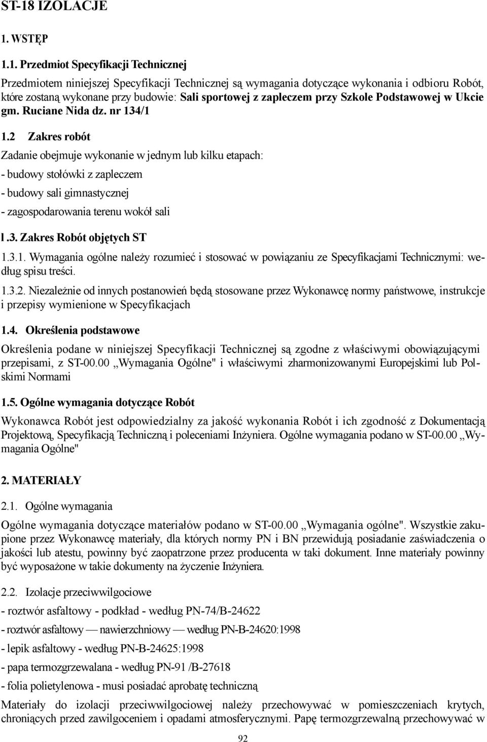 2 Zakres robót Zadanie obejmuje wykonanie w jednym lub kilku etapach: - budowy stołówki z zapleczem - budowy sali gimnastycznej - zagospodarowania terenu wokół sali l.3. Zakres Robót objętych ST 1.