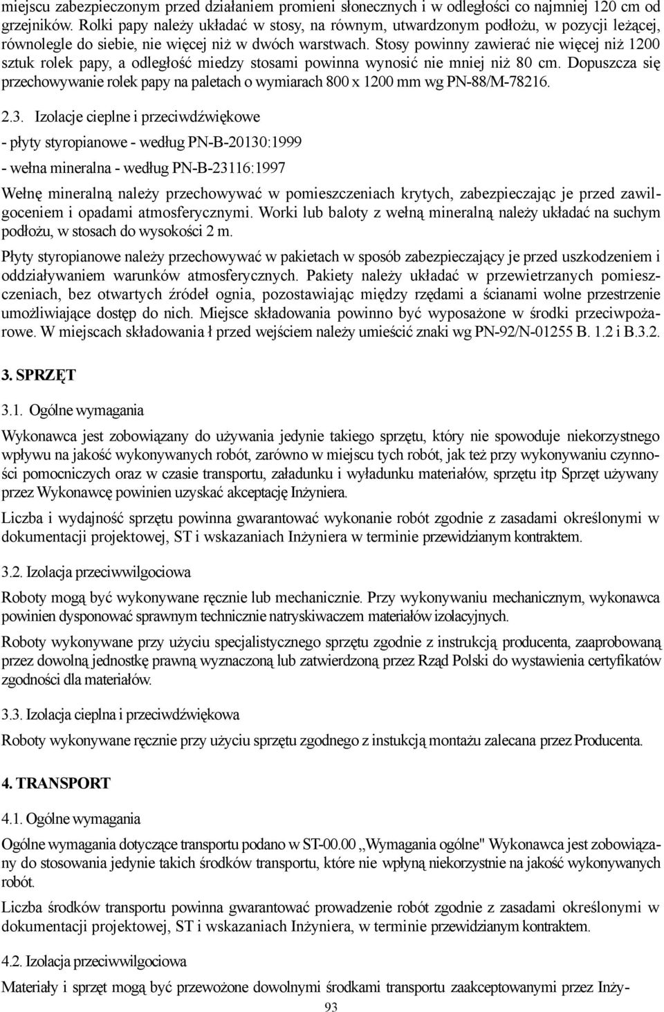 Stosy powinny zawierać nie więcej niż 1200 sztuk rolek papy, a odległość miedzy stosami powinna wynosić nie mniej niż 80 cm.