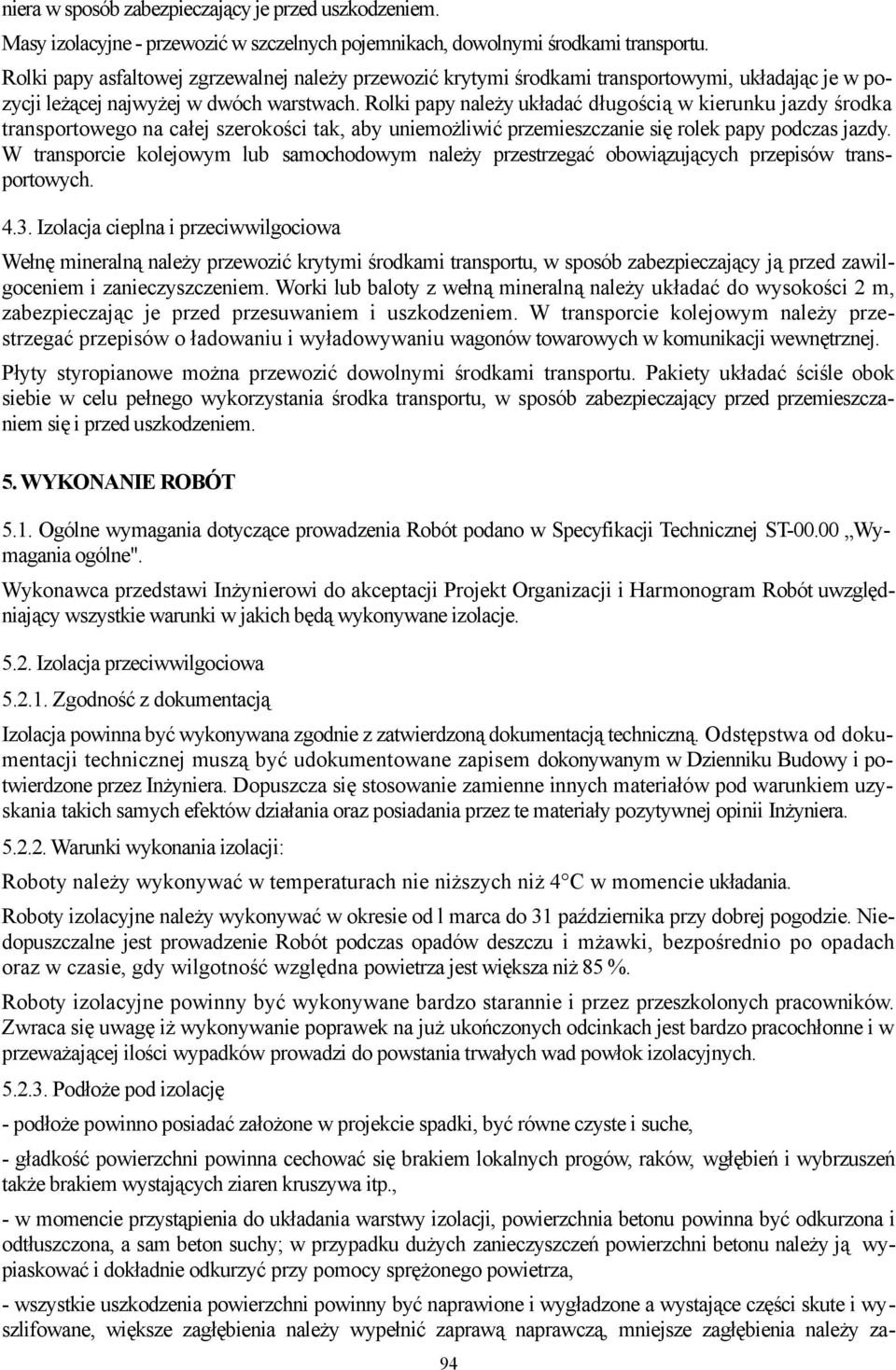 Rolki papy należy układać długością w kierunku jazdy środka transportowego na całej szerokości tak, aby uniemożliwić przemieszczanie się rolek papy podczas jazdy.