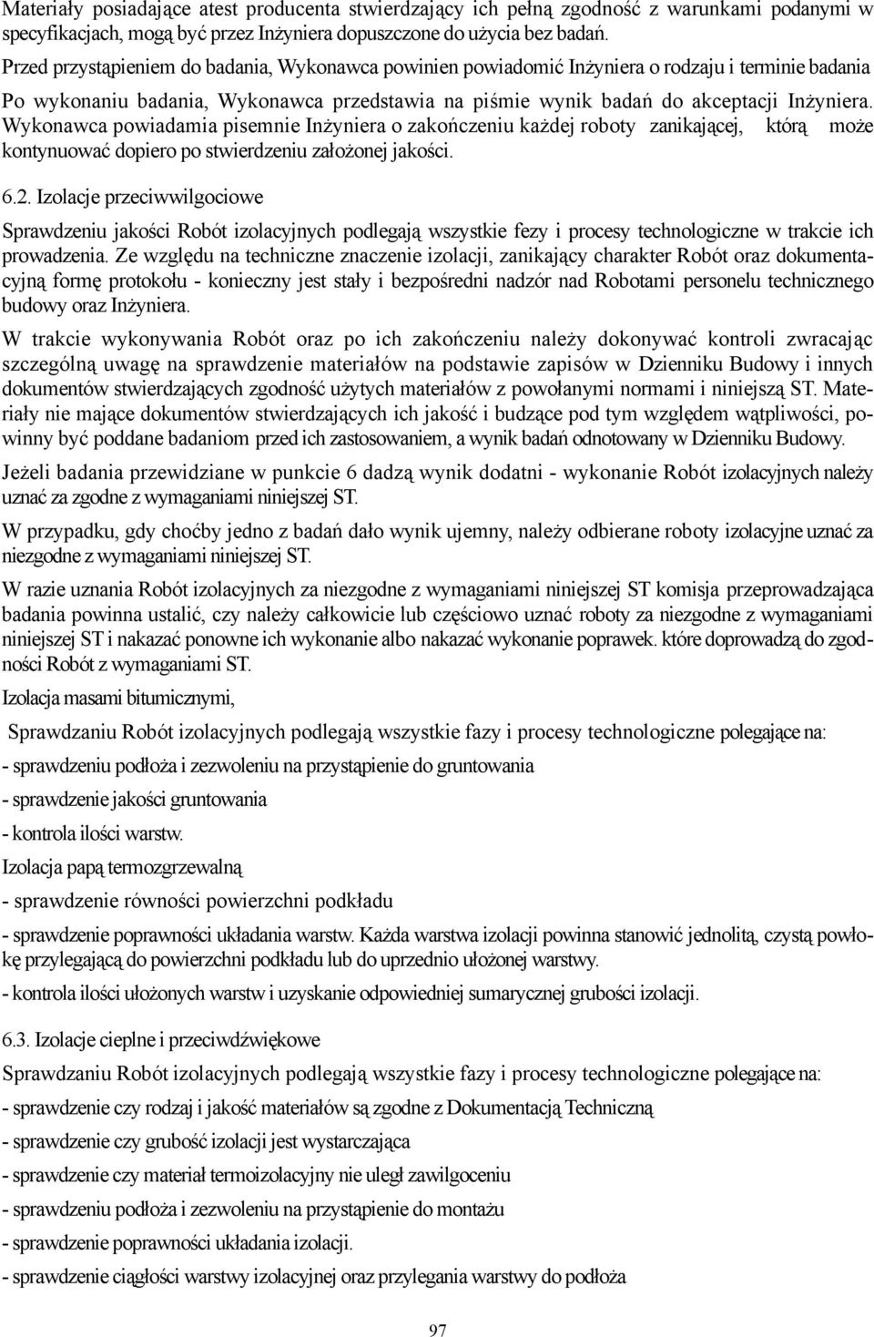 Wykonawca powiadamia pisemnie Inżyniera o zakończeniu każdej roboty zanikającej, którą może kontynuować dopiero po stwierdzeniu założonej jakości. 6.2.