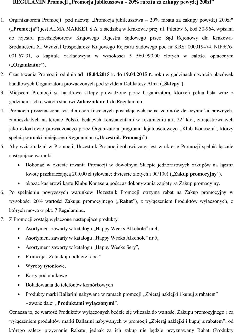 Pilotów 6, kod 30-964, wpisana do rejestru przedsiębiorców Krajowego Rejestru Sądowego przez Sąd Rejonowy dla Krakowa- Śródmieścia XI Wydział Gospodarczy Krajowego Rejestru Sądowego pod nr KRS: