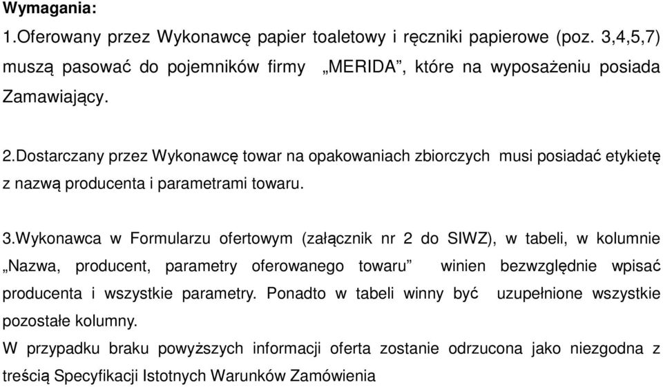 Dostarczany przez Wykonawcę towar na opakowaniach zbiorczych musi posiadać etykietę z nazwą producenta i parametrami towaru. 3.