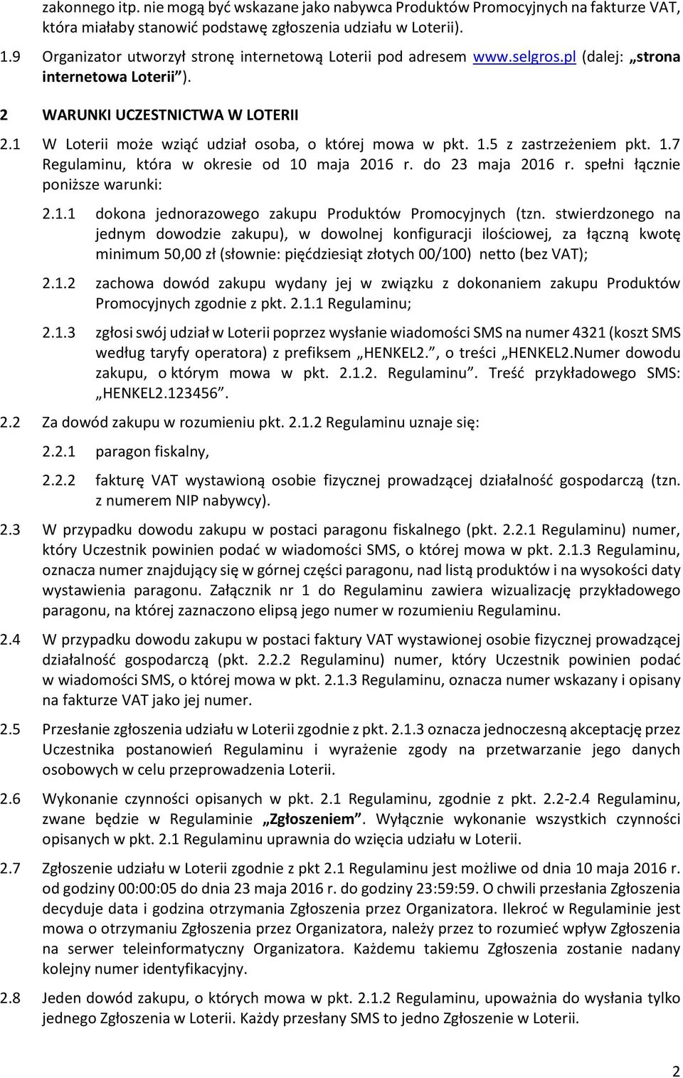 1 W Loterii może wziąć udział osoba, o której mowa w pkt. 1.5 z zastrzeżeniem pkt. 1.7 Regulaminu, która w okresie od 10 maja 2016 r. do 23 maja 2016 r. spełni łącznie poniższe warunki: 2.1.1 dokona jednorazowego zakupu Produktów Promocyjnych (tzn.