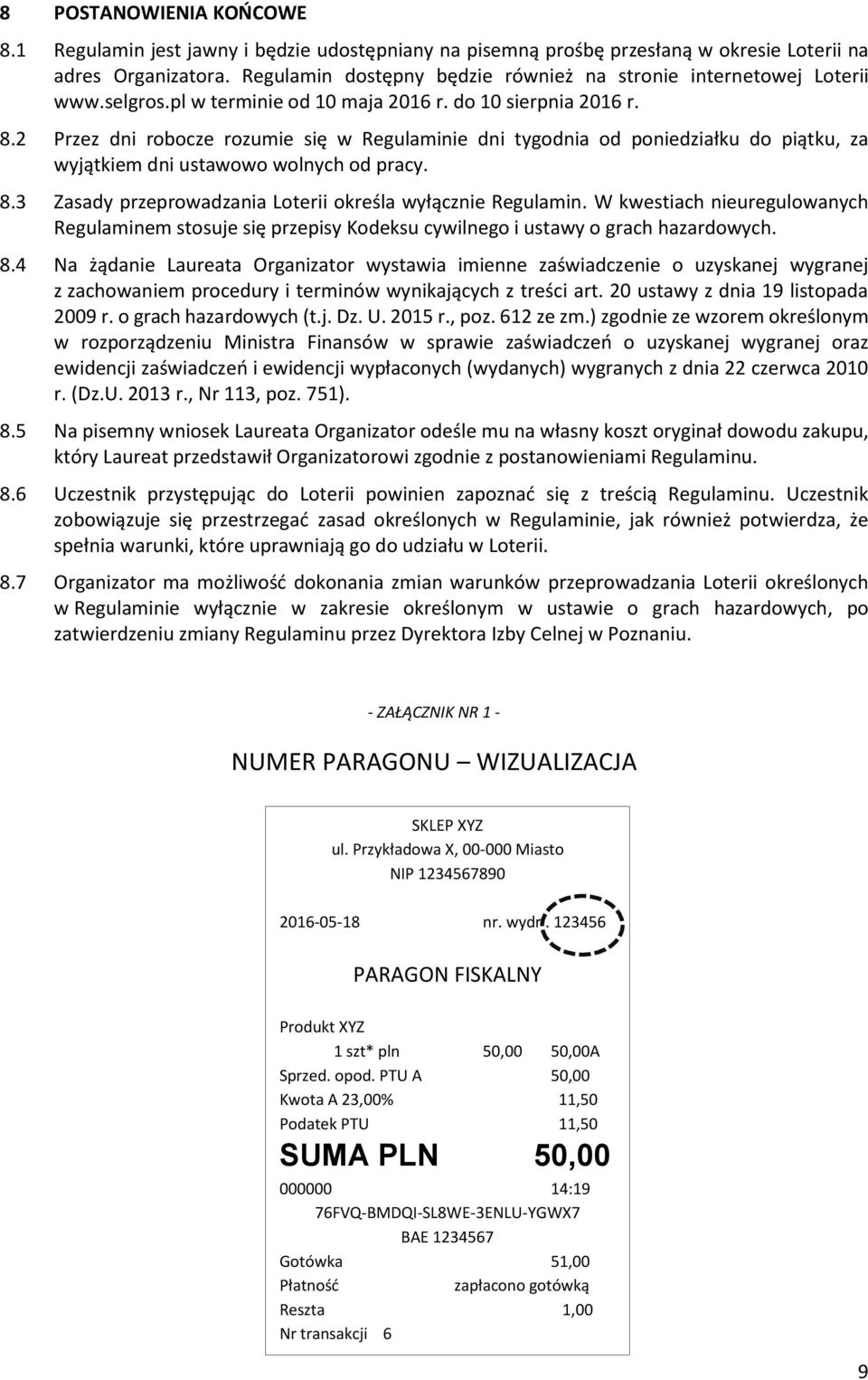 2 Przez dni robocze rozumie się w Regulaminie dni tygodnia od poniedziałku do piątku, za wyjątkiem dni ustawowo wolnych od pracy. 8.3 Zasady przeprowadzania Loterii określa wyłącznie Regulamin.