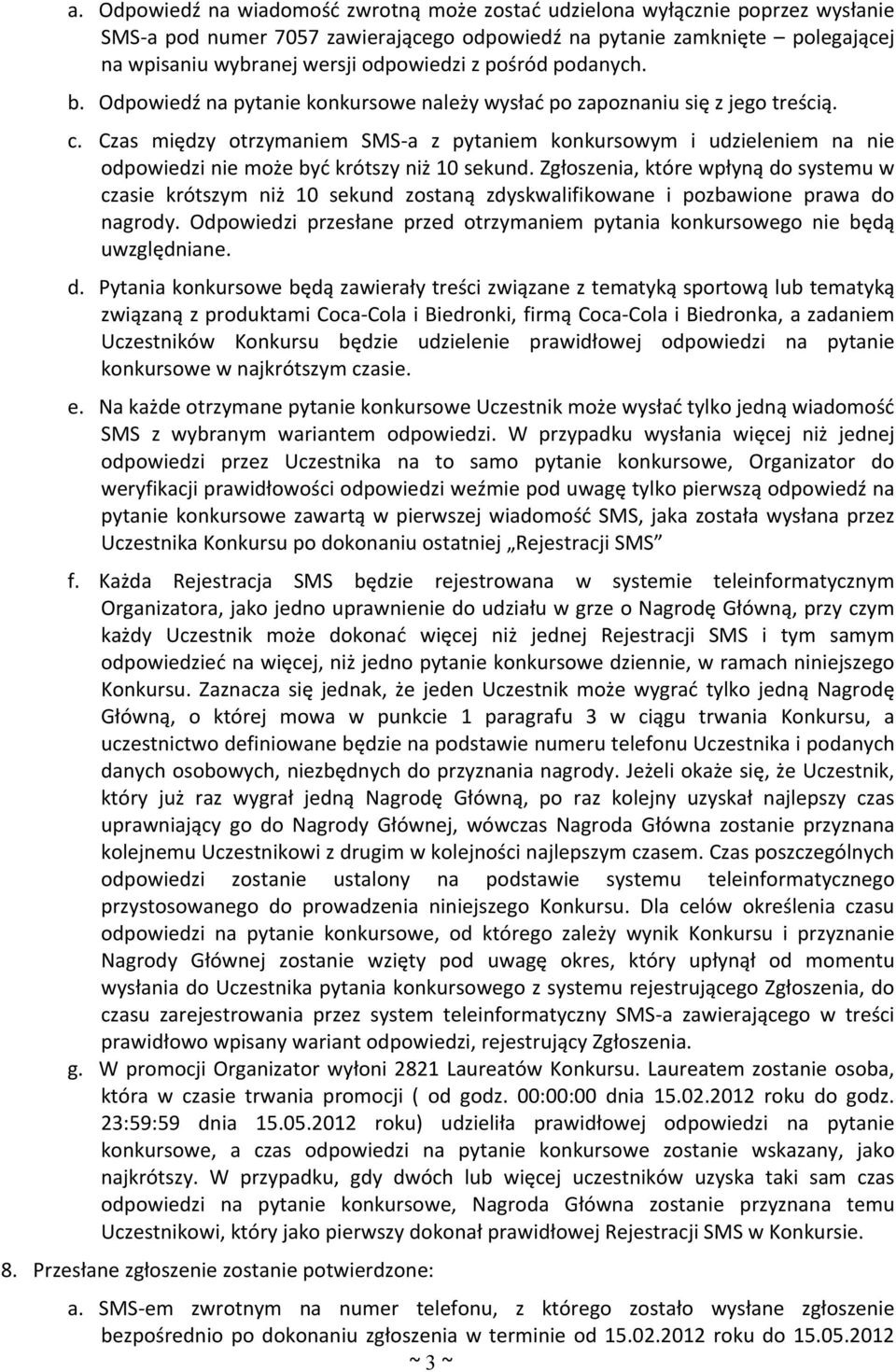 Czas między otrzymaniem SMS a z pytaniem konkursowym i udzieleniem na nie odpowiedzi nie może być krótszy niż 10 sekund.