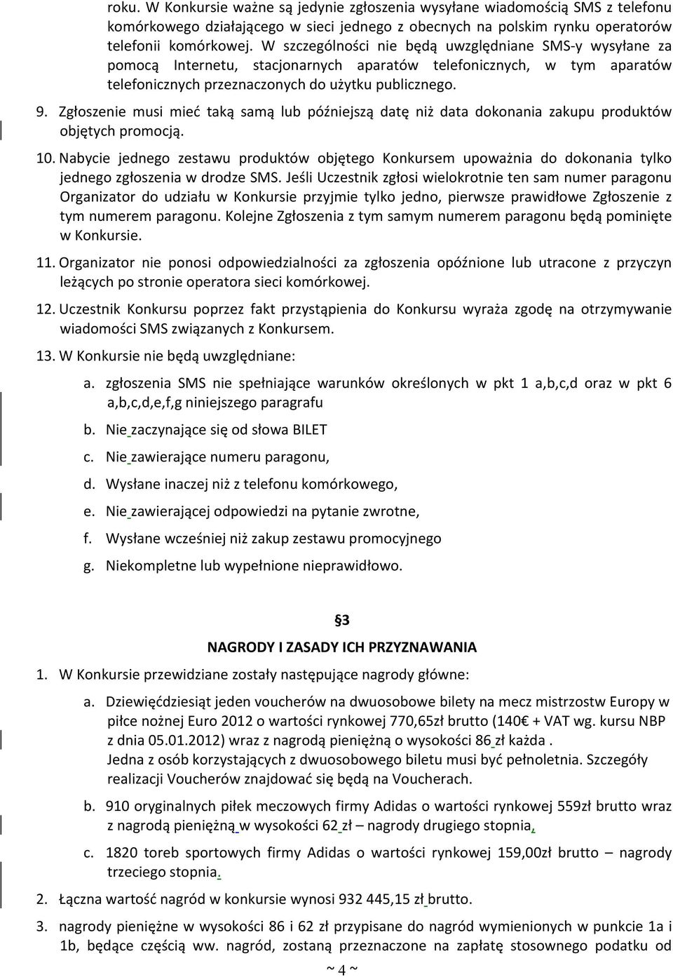 Zgłoszenie musi mieć taką samą lub późniejszą datę niż data dokonania zakupu produktów objętych promocją. 10.