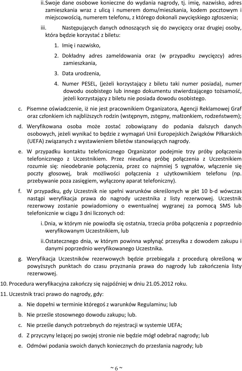 Następujących danych odnoszących się do zwycięzcy oraz drugiej osoby, która będzie korzystać z biletu: 1. Imię i nazwisko, 2.