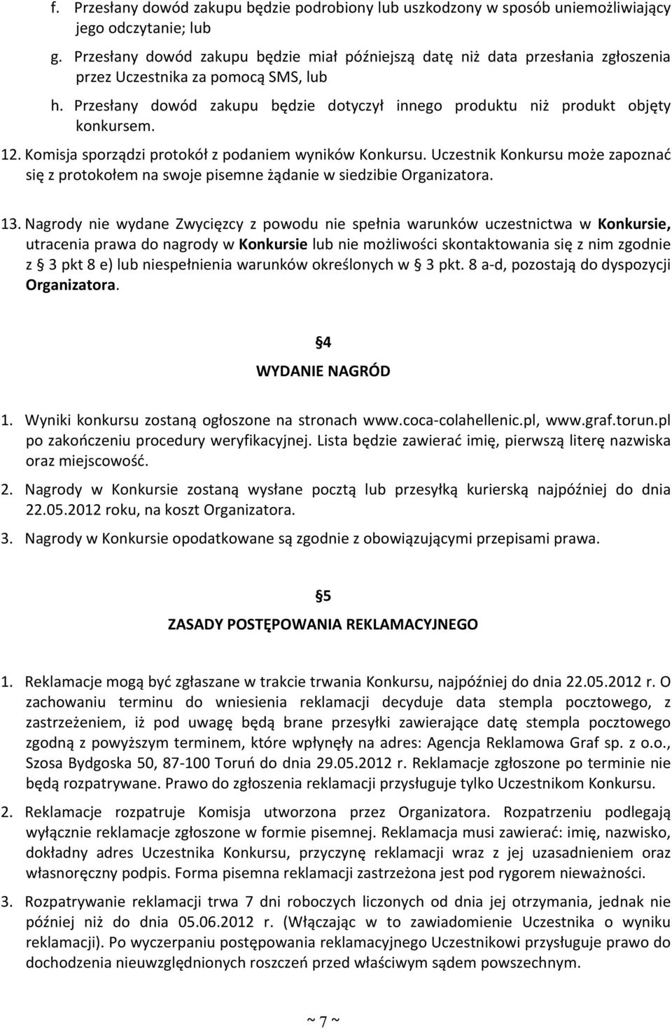 Przesłany dowód zakupu będzie dotyczył innego produktu niż produkt objęty konkursem. 12. Komisja sporządzi protokół z podaniem wyników Konkursu.