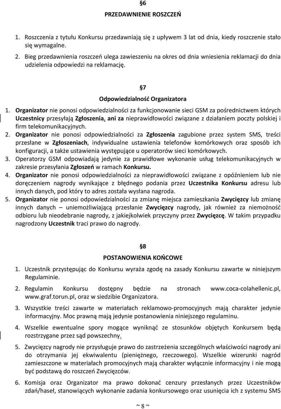 Organizator nie ponosi odpowiedzialności za funkcjonowanie sieci GSM za pośrednictwem których Uczestnicy przesyłają Zgłoszenia, ani za nieprawidłowości związane z działaniem poczty polskiej i firm