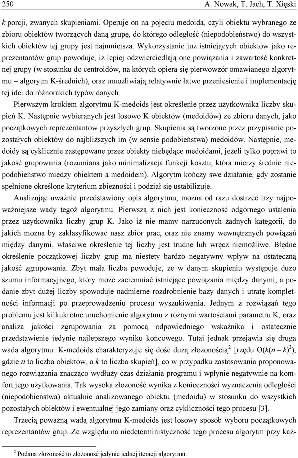 Wykorzystanie już istniejących obiektów jako reprezentantów grup powoduje, iż lepiej odzwierciedlają one powiązania i zawartość konkretnej grupy (w stosunku do centroidów, na których opiera się