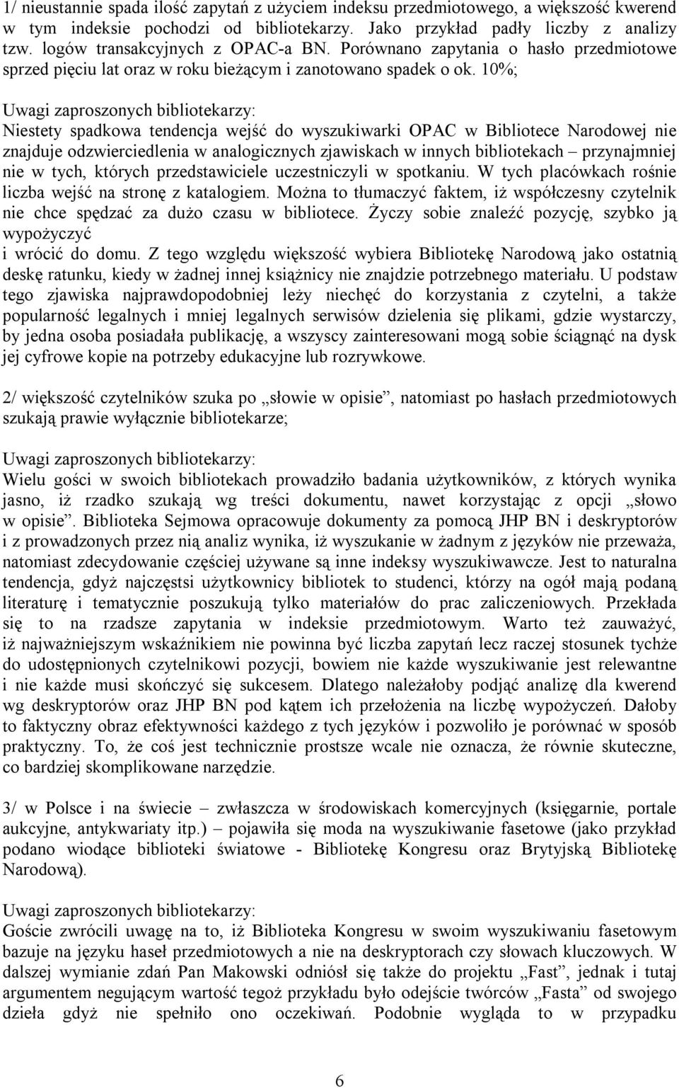 10%; Uwagi zaproszonych bibliotekarzy: Niestety spadkowa tendencja wejść do wyszukiwarki OPAC w Bibliotece Narodowej nie znajduje odzwierciedlenia w analogicznych zjawiskach w innych bibliotekach