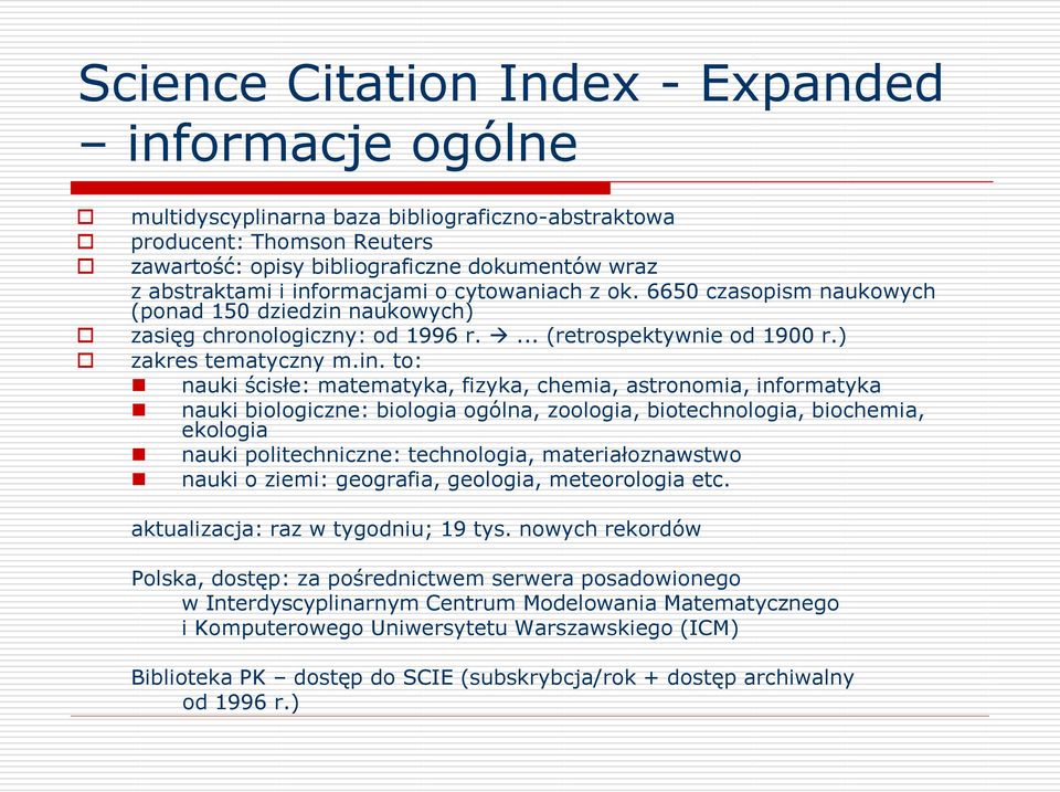 matematyka, fizyka, chemia, astronomia, informatyka nauki biologiczne: biologia ogólna, zoologia, biotechnologia, biochemia, ekologia nauki politechniczne: technologia, materiałoznawstwo nauki o