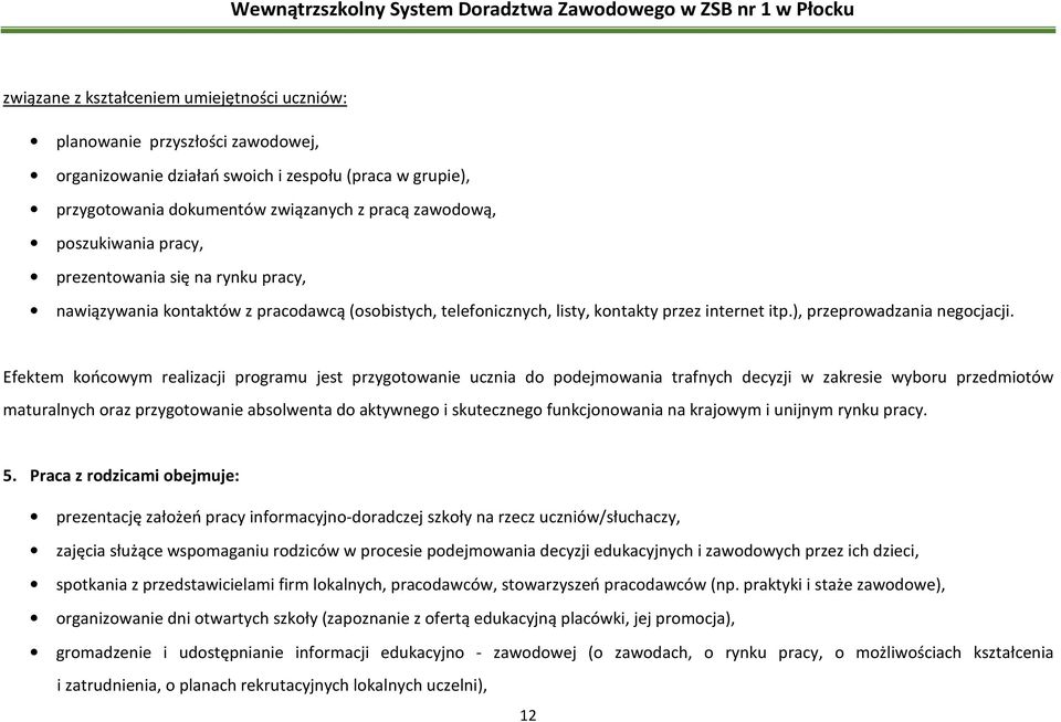 Efektem końcowym realizacji programu jest przygotowanie ucznia do podejmowania trafnych decyzji w zakresie wyboru maturalnych oraz przygotowanie absolwenta do aktywnego i skutecznego funkcjonowania