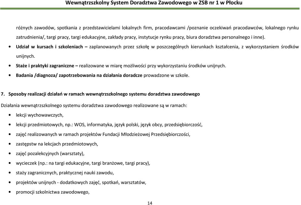 Staże i praktyki zagraniczne realizowane w miarę możliwości przy wykorzystaniu środków unijnych. Badania /diagnoza/ zapotrzebowania na działania doradcze prowadzone w szkole. 7.