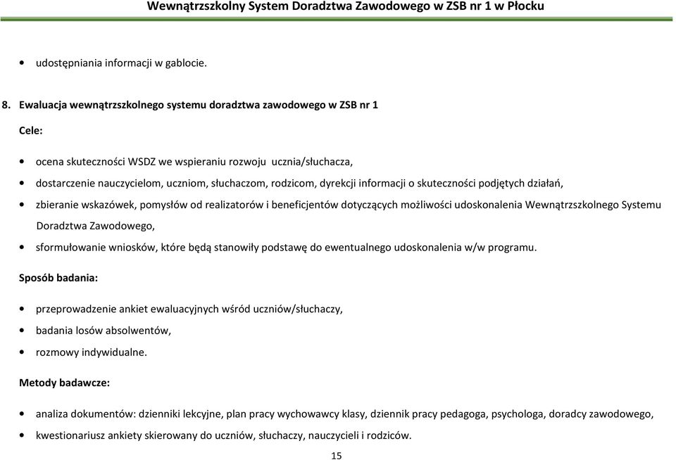 dyrekcji informacji o skuteczności podjętych działań, zbieranie wskazówek, pomysłów od realizatorów i beneficjentów dotyczących możliwości udoskonalenia Wewnątrzszkolnego Systemu Doradztwa