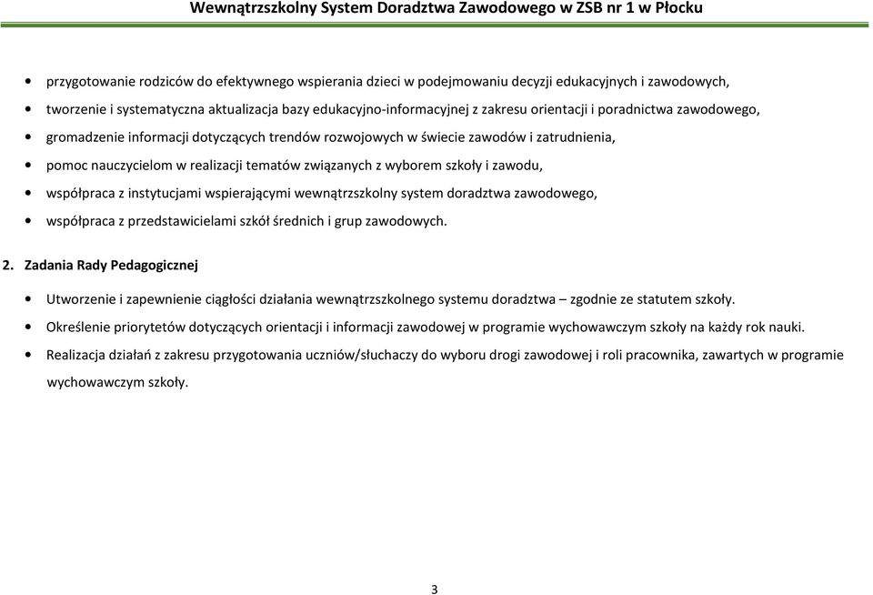 instytucjami wspierającymi wewnątrzszkolny system doradztwa zawodowego, współpraca z przedstawicielami szkół średnich i grup zawodowych. 2.