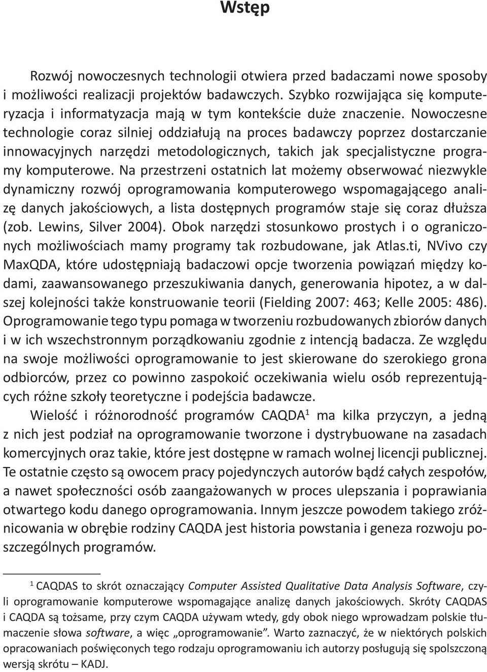 Nowoczesne technologie coraz silniej oddziałują na proces badawczy poprzez dostarczanie innowacyjnych narzędzi metodologicznych, takich jak specjalistyczne programy komputerowe.