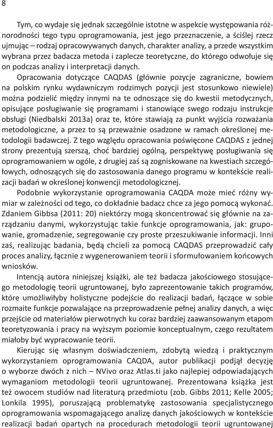 Opracowania dotyczące CAQDAS (głównie pozycje zagraniczne, bowiem na polskim rynku wydawniczym rodzimych pozycji jest stosunkowo niewiele) można podzielić między innymi na te odnoszące się do kwestii
