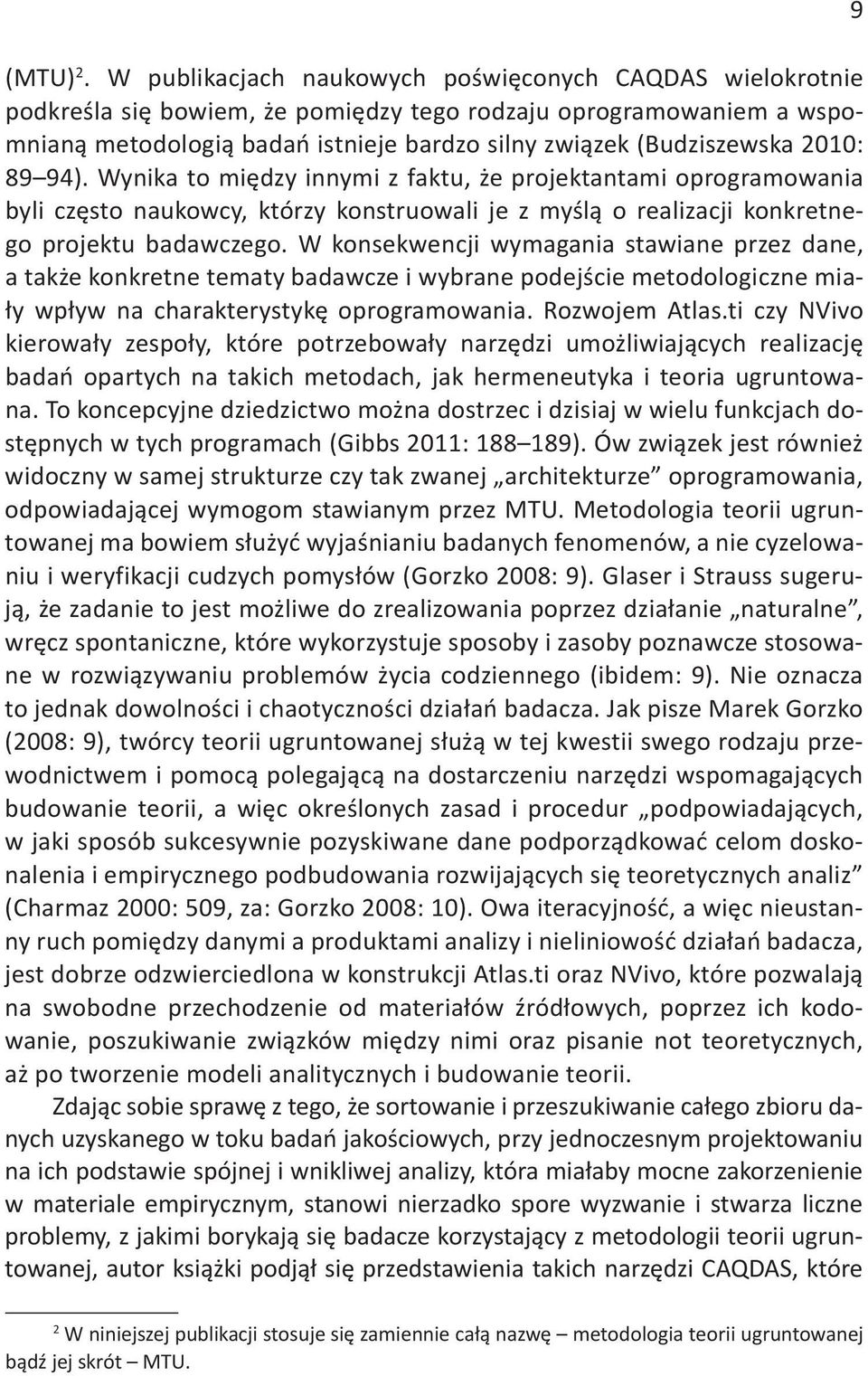 2010: 89 94). Wynika to między innymi z faktu, że projektantami oprogramowania byli często naukowcy, którzy konstruowali je z myślą o realizacji konkretnego projektu badawczego.