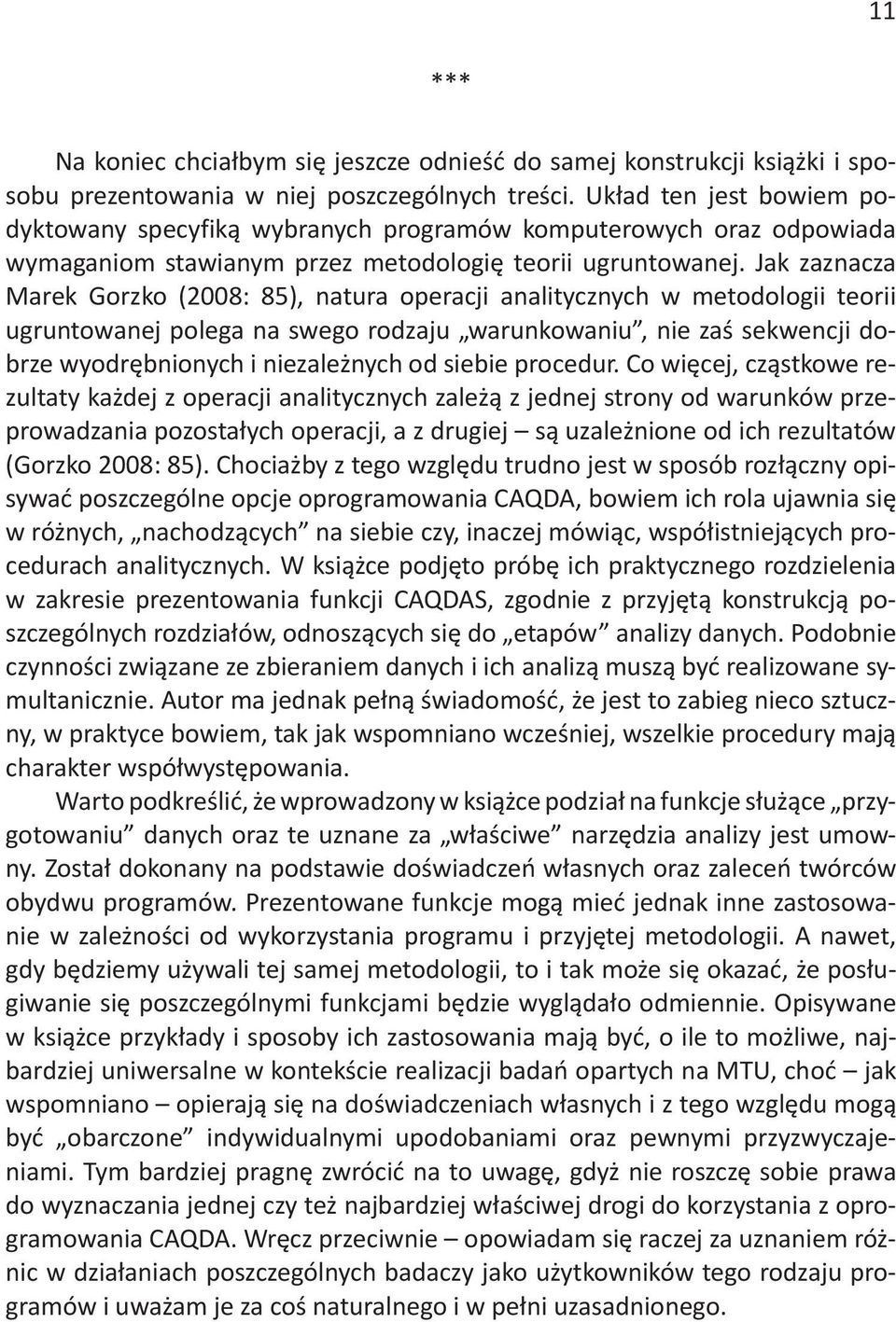 Jak zaznacza Marek Gorzko (2008: 85), natura operacji analitycznych w metodologii teorii ugruntowanej polega na swego rodzaju warunkowaniu, nie zaś sekwencji dobrze wyodrębnionych i niezależnych od