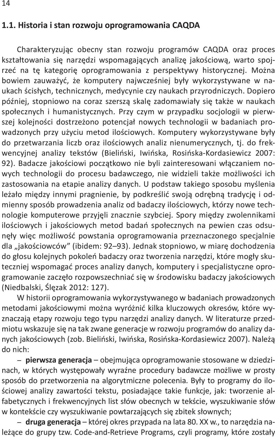Dopiero później, stopniowo na coraz szerszą skalę zadomawiały się także w naukach społecznych i humanistycznych.