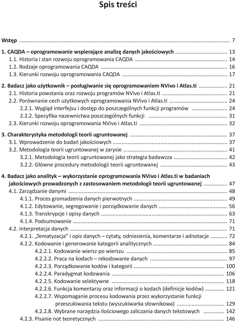 ti... 24 2.2.1. Wygląd interfejsu i dostęp do poszczególnych funkcji programów... 24 2.2.2. Specyfika nazewnictwa poszczególnych funkcji... 31 2.3. Kierunki rozwoju oprogramowania NVivo i Atlas.ti... 32 3.